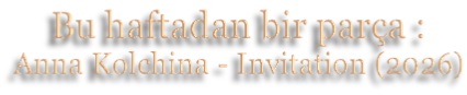 Bu haftadan bir parça : Anna Kolchina - Invitation (2026)