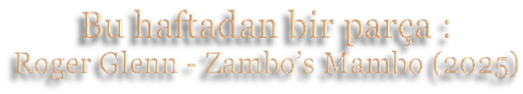 Bu haftadan bir parça : Roger Glenn - Zambo’s Mambo (2025)