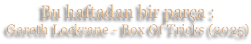 Bu haftadan bir parça : Gareth Lockrane - Box Of Tricks (2025)