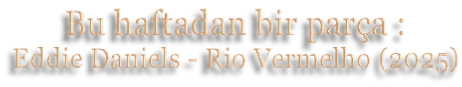 Bu haftadan bir parça : Eddie Daniels - Rio Vermelho (2025)