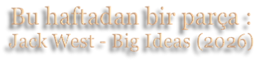 Bu haftadan bir parça : Jack West - Big Ideas (2026)