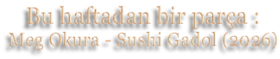 Bu haftadan bir parça : Meg Okura - Sushi Gadol (2026)