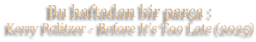 Bu haftadan bir parça : Kerry Politzer - Before It’s Too Late (2025)