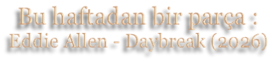 Bu haftadan bir parça : Eddie Allen - Daybreak (2026)
